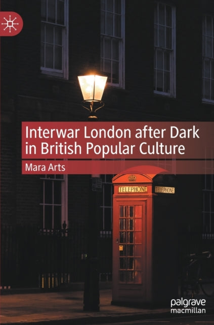 Book cover of: Interwar London after Dark in British Popular Culture. By: Mara Arts