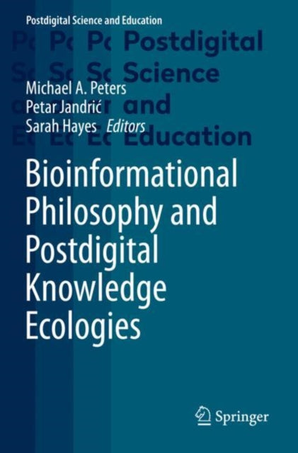 Book cover of: Bioinformational Philosophy and Postdigital Knowledge Ecologies. By: Michael A. Peters
