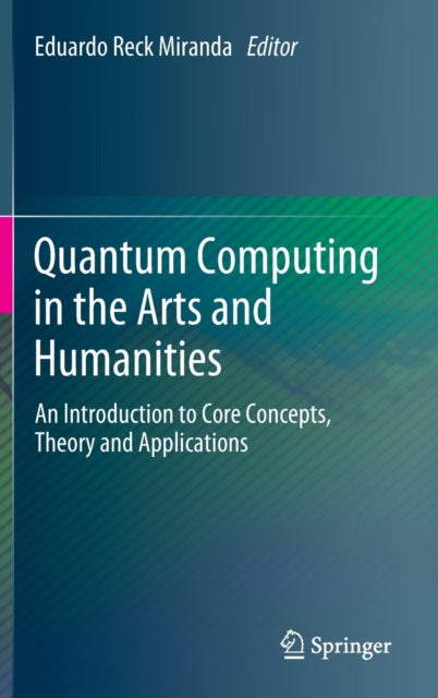 Book cover of: Quantum Computing in the Arts and Humanities. By: Eduardo Reck Miranda