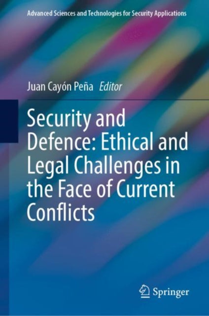 Book cover of: Security and Defence: Ethical and Legal Challenges in the Face of Current Conflicts. By: Juan Cayón Peña