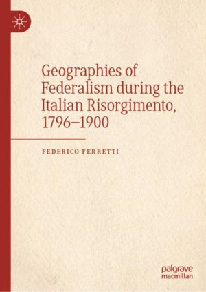 Geographies of Federalism during the Italian Risorgimento, 1796–1900