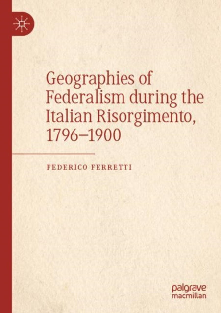 Geographies of Federalism during the Italian Risorgimento, 1796–1900