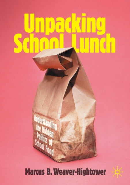 Book cover of: Unpacking School Lunch. By: Marcus B. Weaver-Hightower