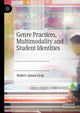 Book cover of: Genre Practices, Multimodality and Student Identities. By: Robert James Gray