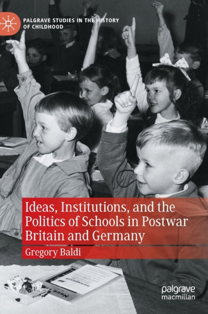 Book cover of: Ideas, Institutions, and the Politics of Schools in Postwar Britain and Germany. By: Gregory Baldi