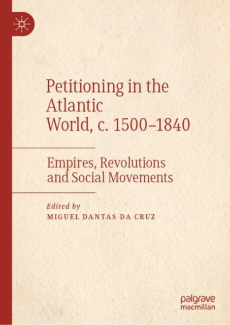 Book cover of: Petitioning in the Atlantic World, c. 1500–1840. By: Miguel Dantas da Cruz