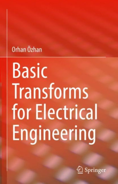 Book cover of: Basic Transforms for Electrical Engineering. By: Orhan Özhan