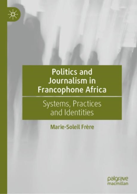 Book cover of: Politics and Journalism in Francophone Africa. By: Marie-Soleil Frere