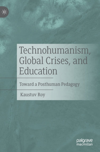 Book cover of: Technohumanism, Global Crises, and Education. By: Kaustuv Roy