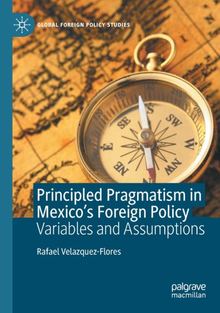 Book cover of: Principled Pragmatism in Mexico's Foreign Policy. By: Rafael Velazquez-Flores