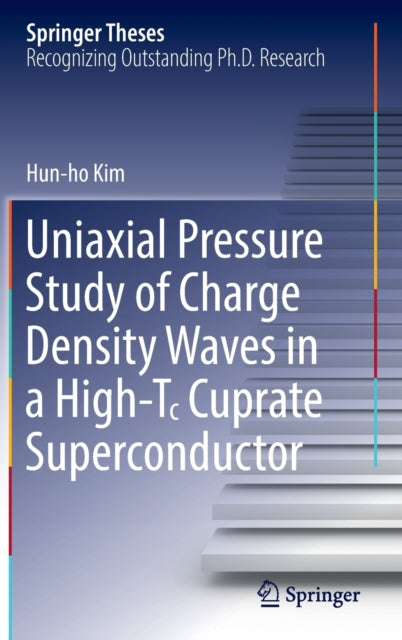 Book cover of: Uniaxial Pressure Study of Charge Density Waves in a High-T? Cuprate Superconductor. By: Hun-ho Kim