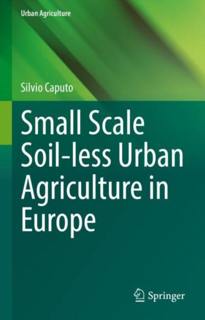 Book cover of: Small Scale Soil-less Urban Agriculture in Europe. By: Silvio Caputo