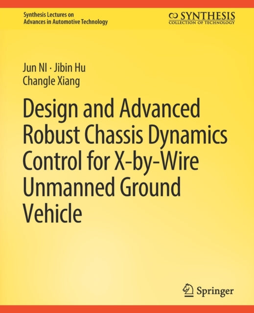 Book cover of: Design and Advanced Robust Chassis Dynamics Control for X-by-Wire Unmanned Ground Vehicle. By: Jun NI