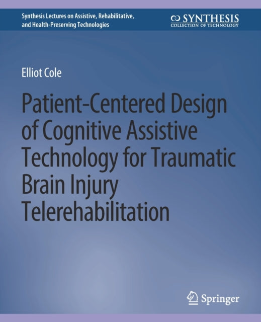 Book cover of: Patient-Centered Design of Cognitive Assistive Technology for Traumatic Brain Injury Telerehabilitation. By: Elliot Cole