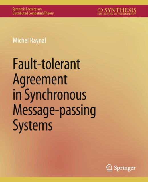 Book cover of: Fault-tolerant Agreement in Synchronous Message-passing Systems. By: Michel Raynal