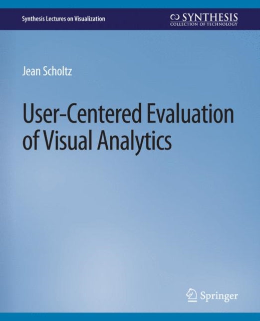 Book cover of: User-Centered Evaluation of Visual Analytics. By: Jean Scholtz