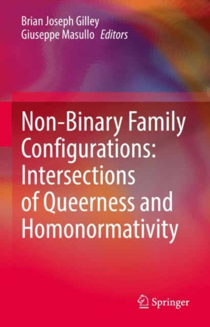 Book cover of: Non-Binary Family Configurations: Intersections of Queerness and Homonormativity. By: Brian Joseph Gilley
