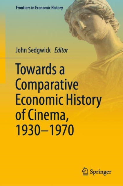 Book cover of: Towards a Comparative Economic History of Cinema, 1930–1970. By: John Sedgwick