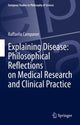 Book cover of: Explaining Disease: Philosophical Reflections on Medical Research and Clinical Practice. By: Raffaella Campaner