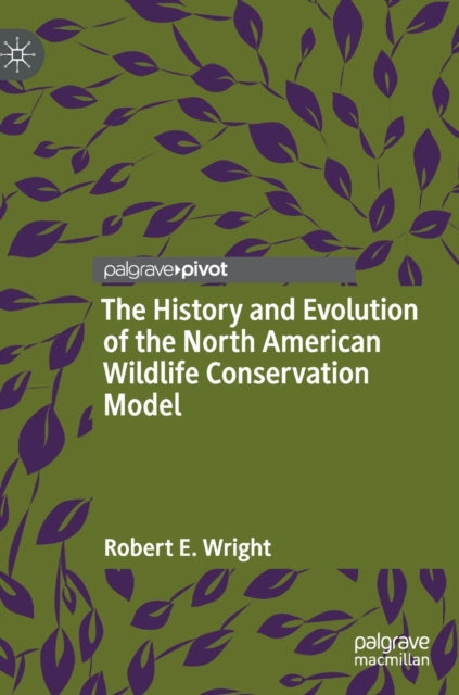 Book cover of: History and Evolution of the North American Wildlife Conservation Model. By: Robert E. Wright