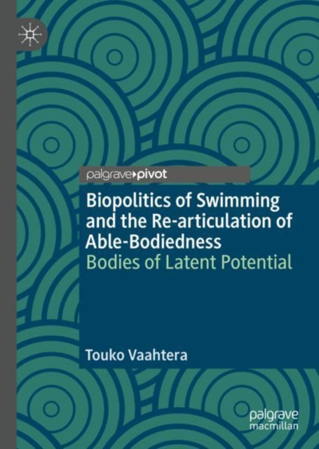 Book cover of: Biopolitics of Swimming and the Re-articulation of Able-Bodiedness. By: Touko Vaahtera
