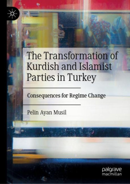 Book cover of: Transformation of Kurdish and Islamist Parties in Turkey. By: Pelin Ayan Musil
