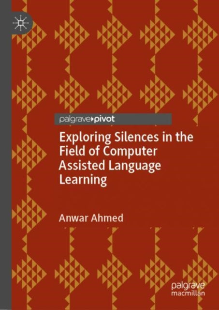 Book cover of: Exploring Silences in the Field of Computer Assisted Language Learning. By: Anwar Ahmed