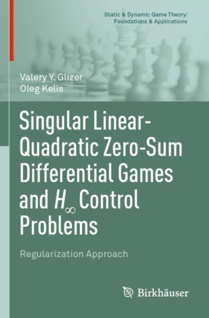 Book cover of: Singular Linear-Quadratic Zero-Sum Differential Games and H8 Control Problems. By: Valery Y. Glizer