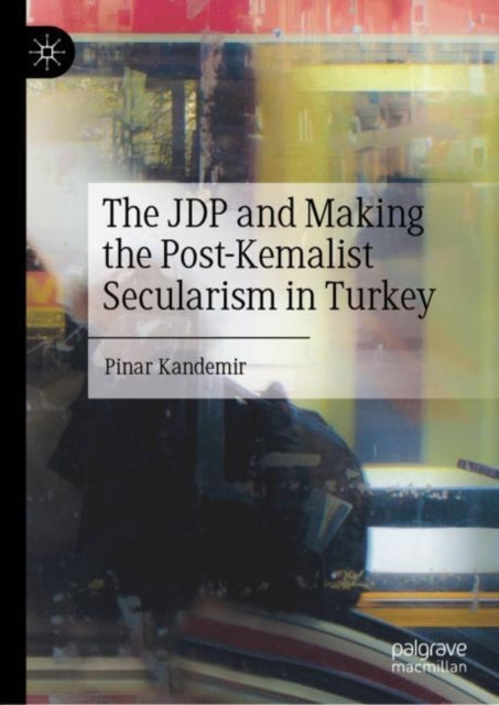 Book cover of: JDP and Making the Post-Kemalist Secularism in Turkey. By: Pinar Kandemir