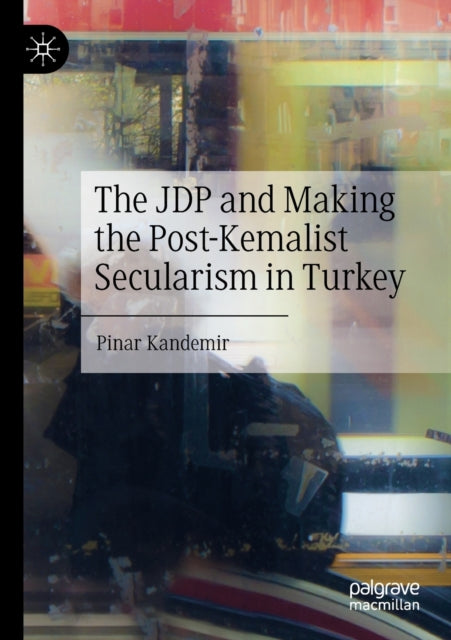 Book cover of: JDP and Making the Post-Kemalist Secularism in Turkey. By: Pinar Kandemir
