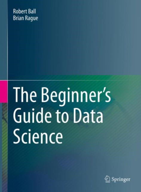 Book cover of: Beginner's Guide to Data Science. By: Robert Ball