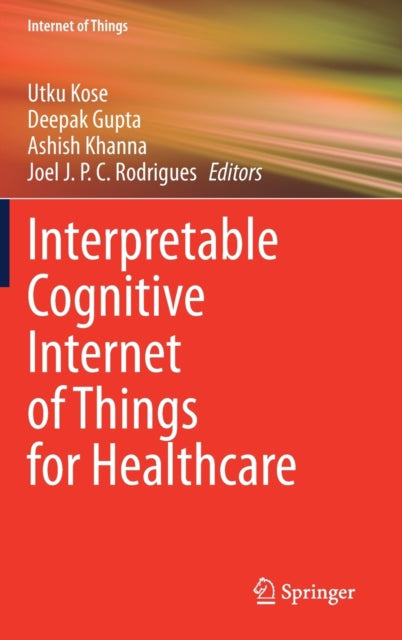 Book cover of: Interpretable Cognitive Internet of Things for Healthcare. By: Utku Kose