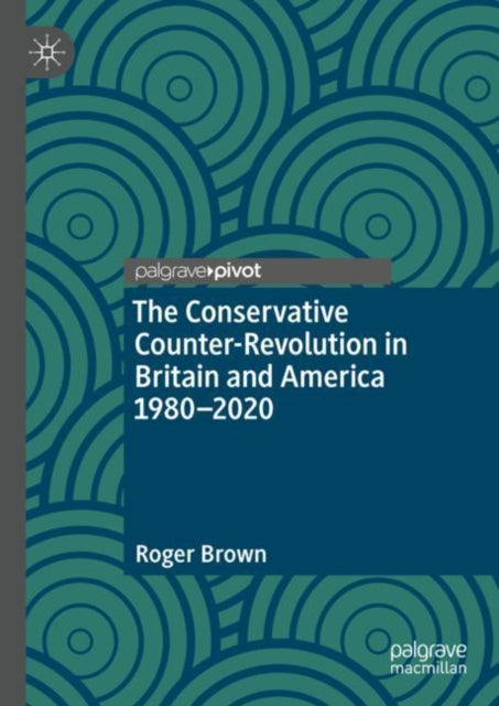 Book cover of: Conservative Counter-Revolution in Britain and America 1980-2020. By: Roger Brown