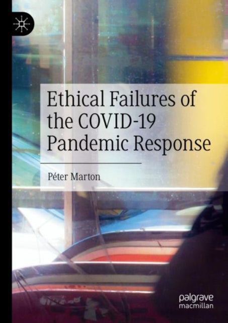 Book cover of: Ethical Failures of the COVID-19 Pandemic Response. By: Péter Marton