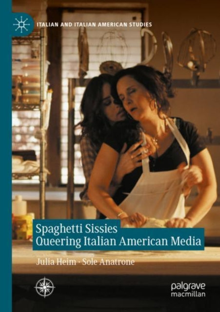 Book cover of: Spaghetti Sissies Queering Italian American Media. By: Julia Heim