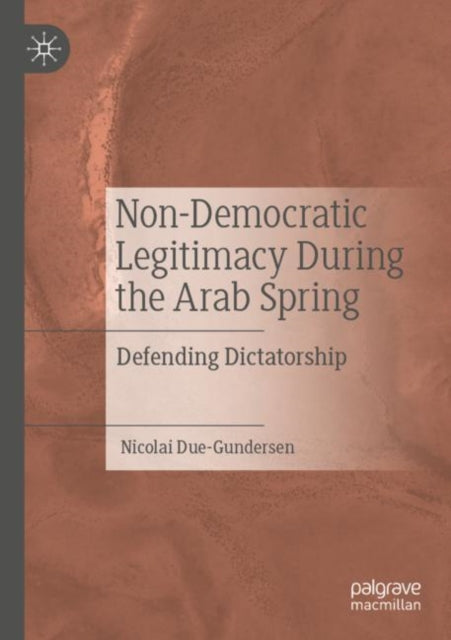 Book cover of: Non-Democratic Legitimacy During the Arab Spring. By: Nicolai Due-Gundersen