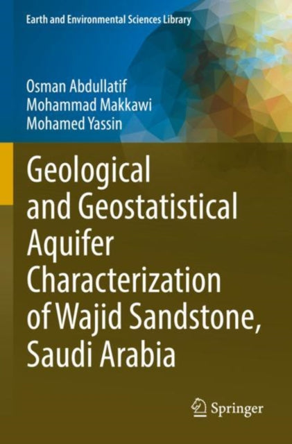 Book cover of: Geological and Geostatistical Aquifer Characterization of Wajid Sandstone, Saudi Arabia. By: Osman Abdullatif
