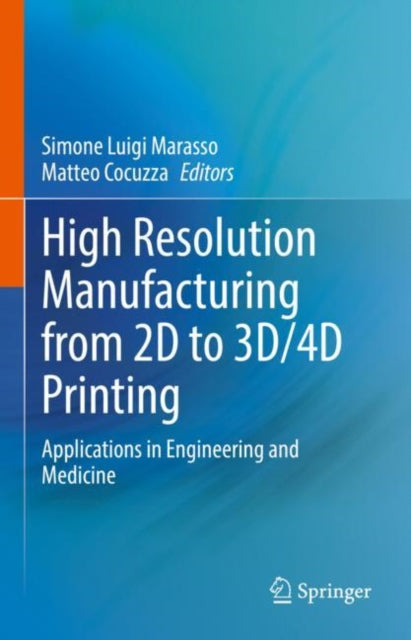 Book cover of: High Resolution Manufacturing from 2D to 3D/4D Printing. By: Simone Luigi Marasso