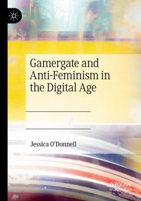 Book cover of: Gamergate and Anti-Feminism in the Digital Age. By: Jessica O'Donnell