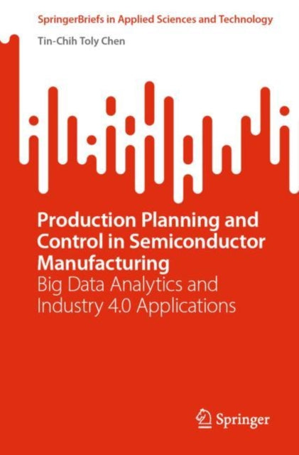 Book cover of: Production Planning and Control in Semiconductor Manufacturing. By: Tin-Chih Toly Chen