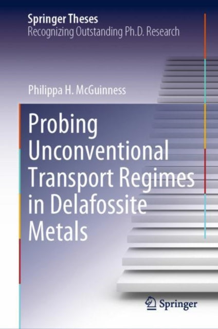 Book cover of: Probing Unconventional Transport Regimes in Delafossite Metals. By: Philippa H. McGuinness