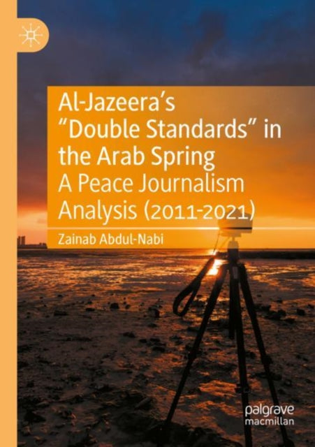 Book cover of: Al-Jazeera’s “Double Standards” in the Arab Spring. By: Zainab Abdul-Nabi