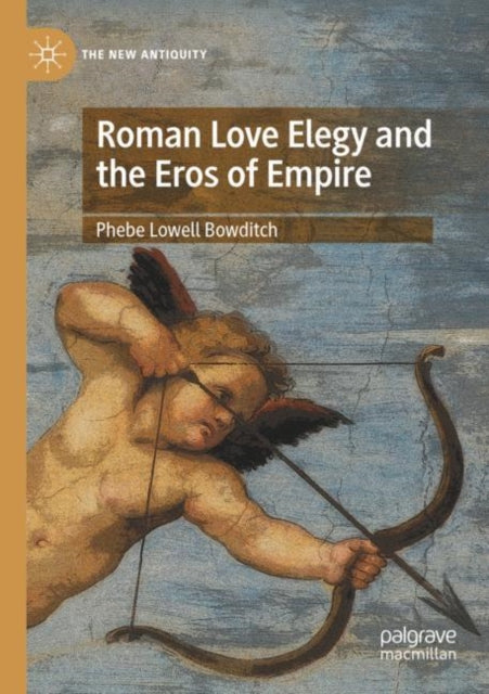 Book cover of: Roman Love Elegy and the Eros of Empire. By: Phebe Lowell Bowditch