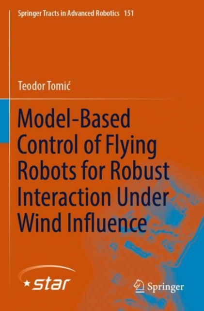 Book cover of: Model-Based Control of Flying Robots for Robust Interaction Under Wind Influence. By: Teodor Tomić