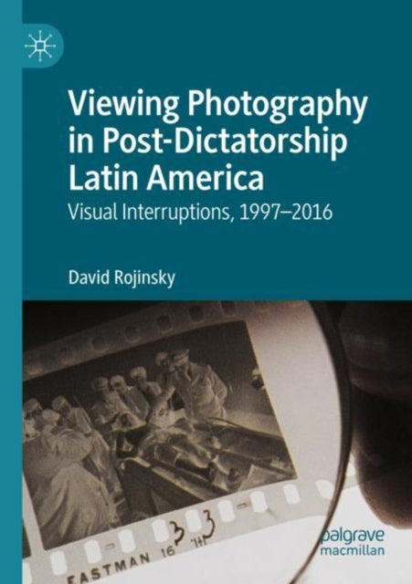 Book cover of: Viewing Photography in Post-Dictatorship Latin America. By: David Rojinsky