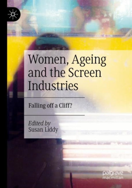 Book cover of: Women, Ageing and the Screen Industries. By: Susan Liddy