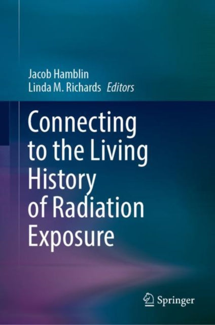 Book cover of: Connecting to the Living History of Radiation Exposure. By: Jacob Hamblin