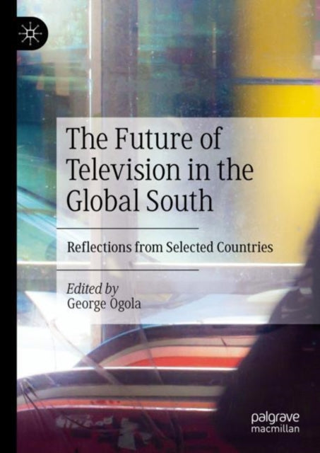 Book cover of: Future of Television in the Global South. By: George Ogola