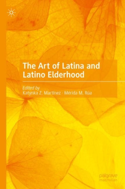 Book cover of: Art of Latina and Latino Elderhood. By: Katynka Z. Martínez