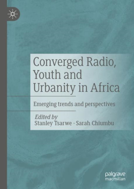 Book cover of: Converged Radio, Youth and Urbanity in Africa. By: Stanley Tsarwe